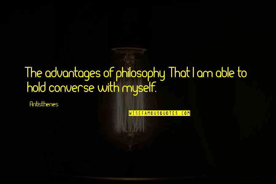 Sorry Too Late Quotes By Antisthenes: The advantages of philosophy? That I am able