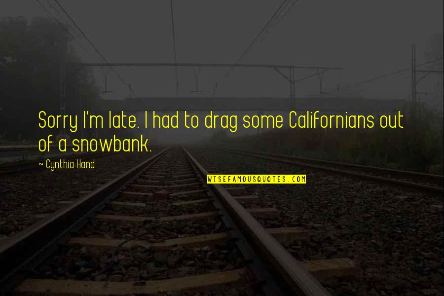 Sorry Too Late Quotes By Cynthia Hand: Sorry I'm late. I had to drag some