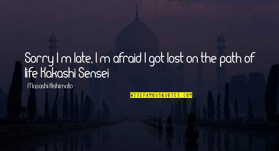 Sorry Too Late Quotes By Masashi Kishimoto: Sorry I'm late, I'm afraid I got lost Sorry Too Late Quotes By Masashi Kishimoto: Sorry I'm late, I'm afraid I got lost