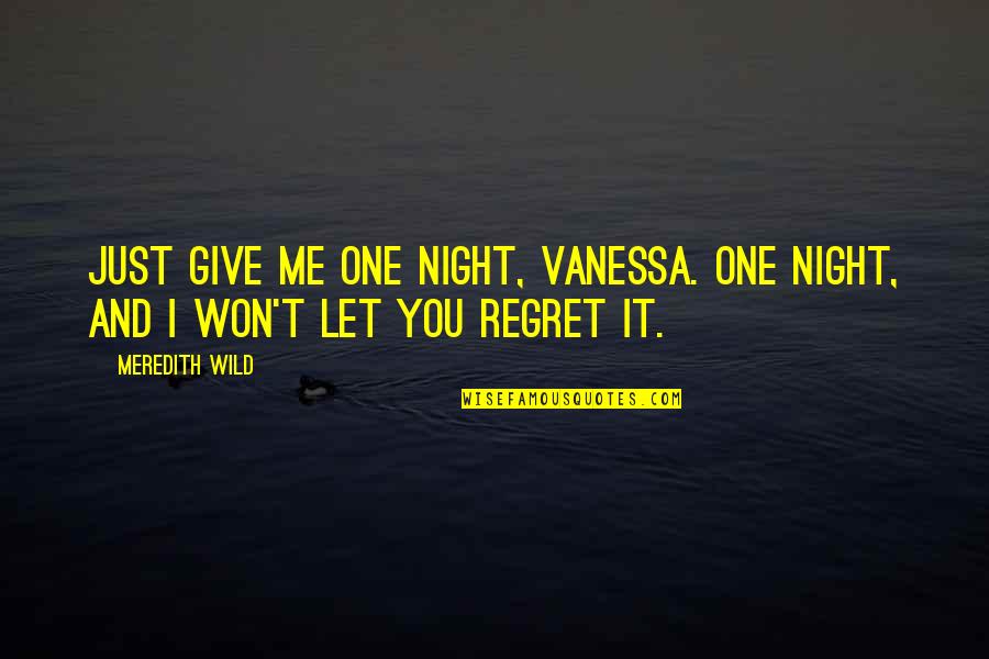 Sorry We Fought Quotes By Meredith Wild: Just give me one night, Vanessa. One night,