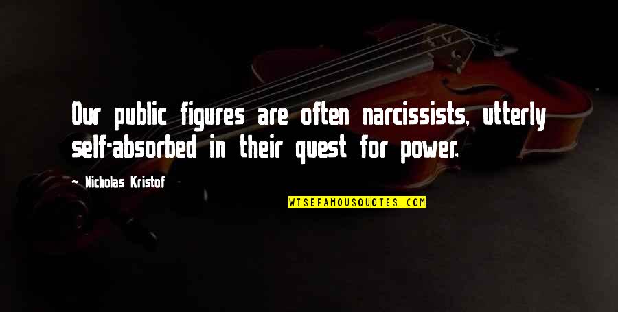 Sorry We Fought Quotes By Nicholas Kristof: Our public figures are often narcissists, utterly self-absorbed Sorry We Fought Quotes By Nicholas Kristof: Our public figures are often narcissists, utterly self-absorbed