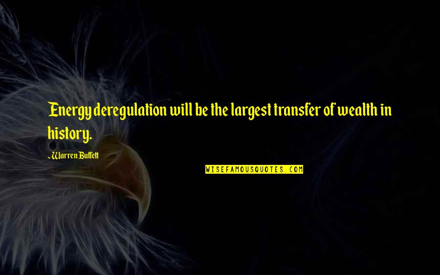 Sorry Will Never Be Enough Quotes By Warren Buffett: Energy deregulation will be the largest transfer of