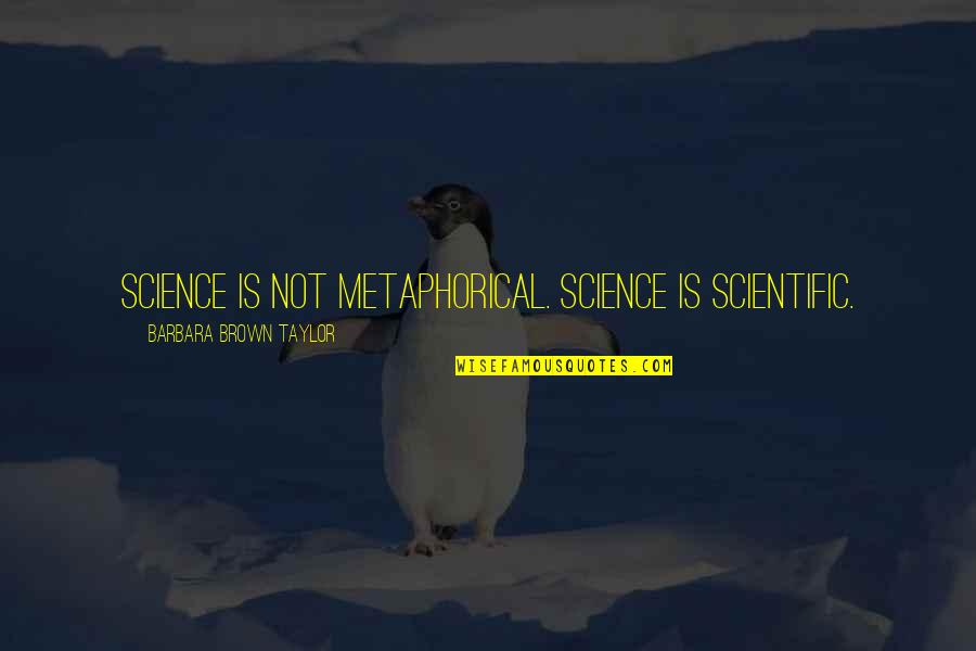 Sorry Wordings Quotes By Barbara Brown Taylor: Science is not metaphorical. Science is scientific.