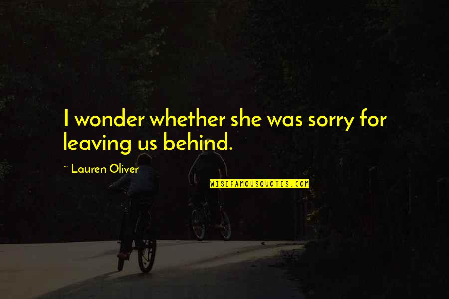Sorry Your Leaving Us Quotes By Lauren Oliver: I wonder whether she was sorry for leaving