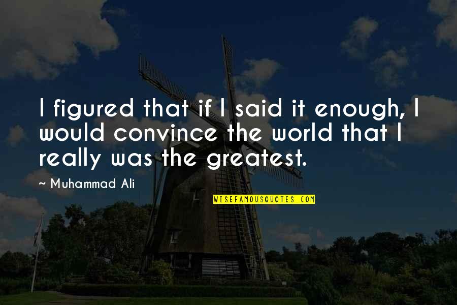 Sorry You're Leaving Famous Quotes By Muhammad Ali: I figured that if I said it enough,