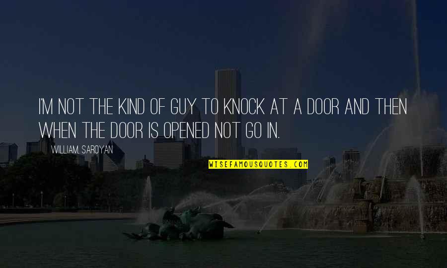 Sorry You're Leaving Quotes By William, Saroyan: I'm not the kind of guy to knock