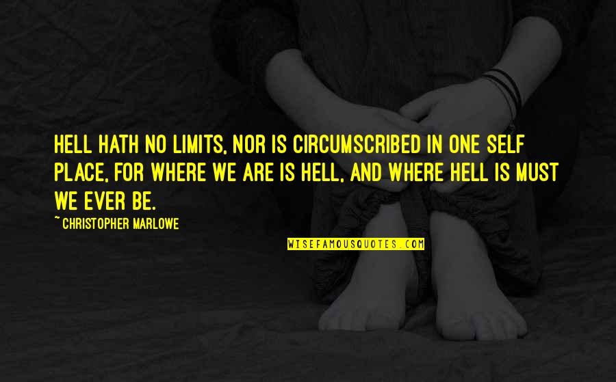 Sorryicantimsewing Quotes By Christopher Marlowe: Hell hath no limits, nor is circumscribed In Sorryicantimsewing Quotes By Christopher Marlowe: Hell hath no limits, nor is circumscribed In