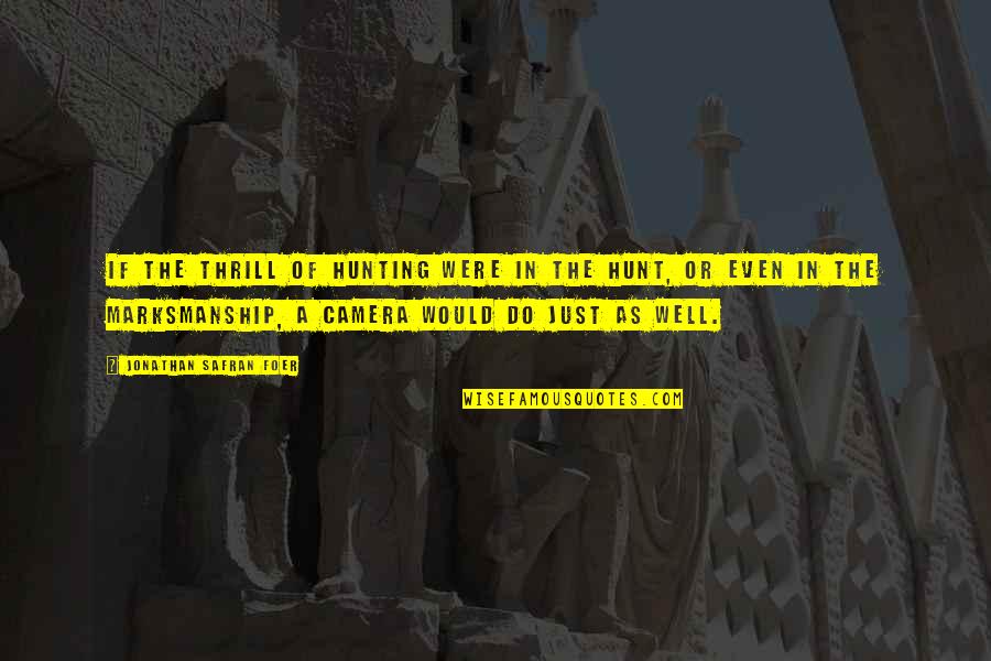Sorryicantimsewing Quotes By Jonathan Safran Foer: If the thrill of hunting were in the Sorryicantimsewing Quotes By Jonathan Safran Foer: If the thrill of hunting were in the