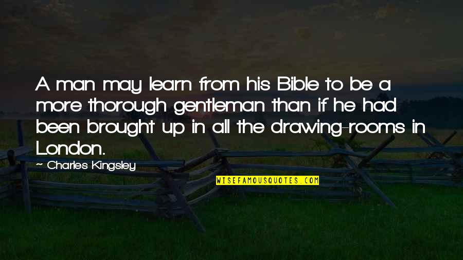 Sorryness Quotes By Charles Kingsley: A man may learn from his Bible to Sorryness Quotes By Charles Kingsley: A man may learn from his Bible to