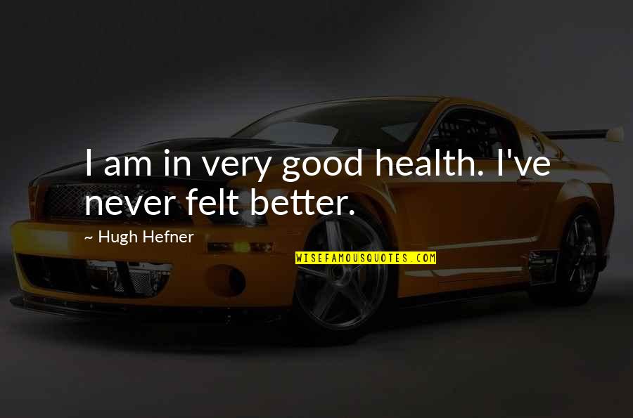 Sorryness Quotes By Hugh Hefner: I am in very good health. I've never Sorryness Quotes By Hugh Hefner: I am in very good health. I've never