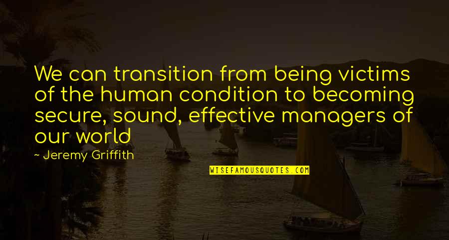 Sorsakoski Olet Quotes By Jeremy Griffith: We can transition from being victims of the Sorsakoski Olet Quotes By Jeremy Griffith: We can transition from being victims of the