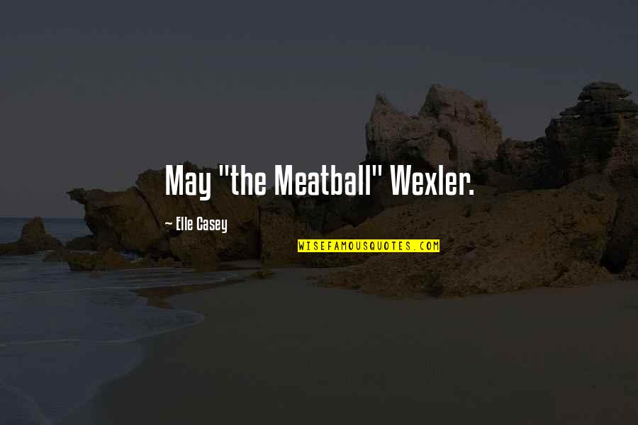 Sorsakoski Quotes By Elle Casey: May "the Meatball" Wexler. Sorsakoski Quotes By Elle Casey: May "the Meatball" Wexler.