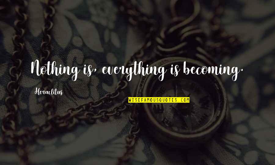 Sorsapuiston Quotes By Heraclitus: Nothing is, everything is becoming.