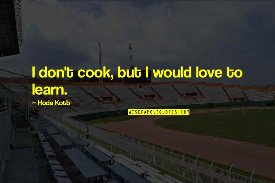Sorsapuiston Quotes By Hoda Kotb: I don't cook, but I would love to