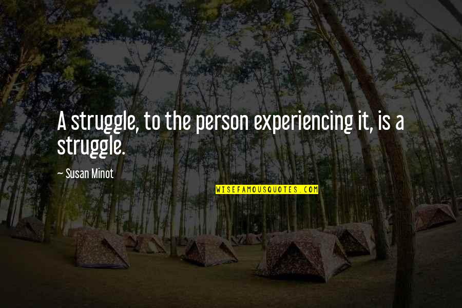 Sorscha Bust Quotes By Susan Minot: A struggle, to the person experiencing it, is