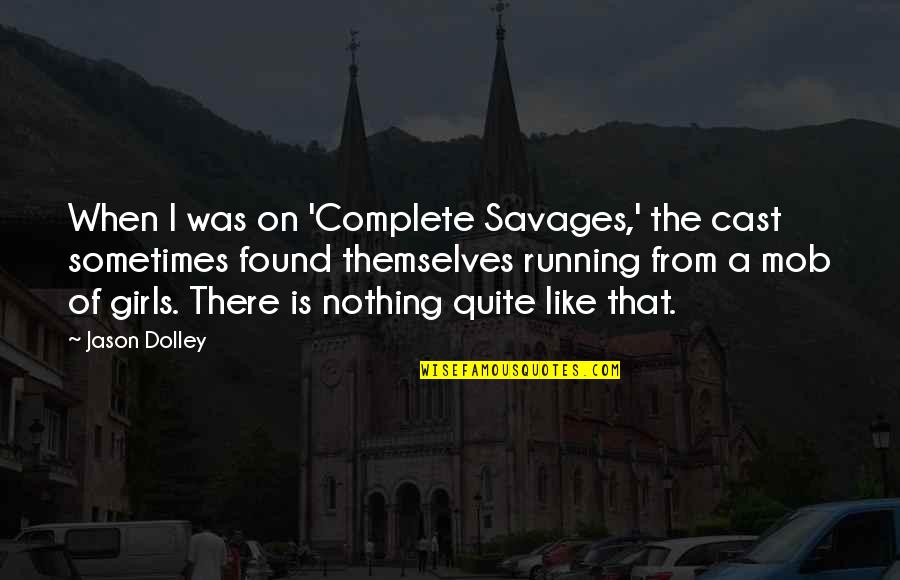 Sorscha's Quotes By Jason Dolley: When I was on 'Complete Savages,' the cast Sorscha's Quotes By Jason Dolley: When I was on 'Complete Savages,' the cast