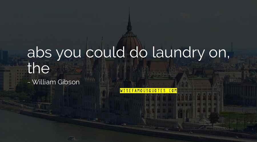 Sorse Technology Quotes By William Gibson: abs you could do laundry on, the