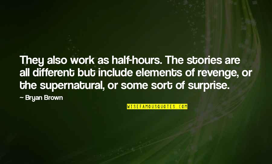 Sort The Quotes By Bryan Brown: They also work as half-hours. The stories are