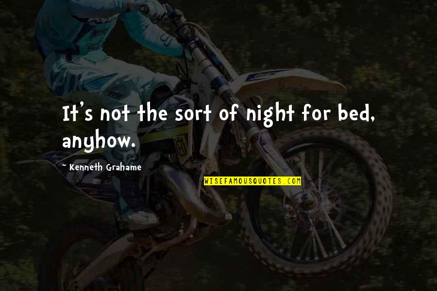 Sort The Quotes By Kenneth Grahame: It's not the sort of night for bed,