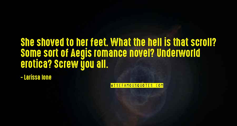 Sort The Quotes By Larissa Ione: She shoved to her feet. What the hell