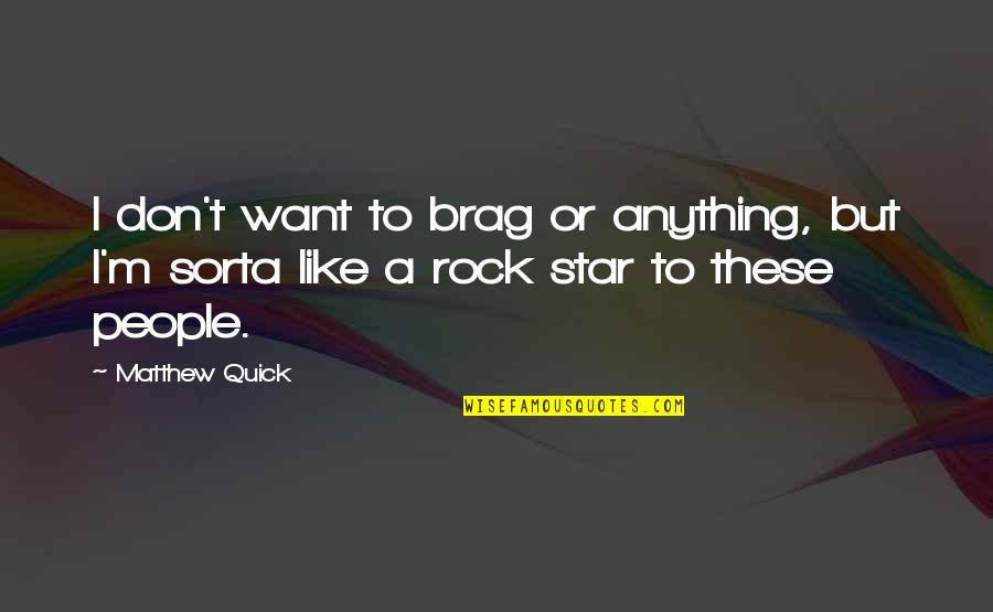 Sorta Like A Rock Quotes By Matthew Quick: I don't want to brag or anything, but