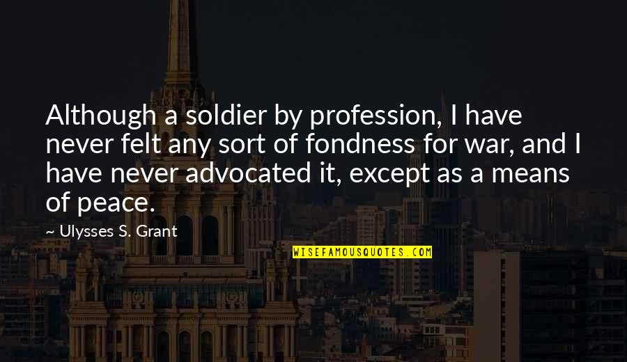 Sort'a Quotes By Ulysses S. Grant: Although a soldier by profession, I have never