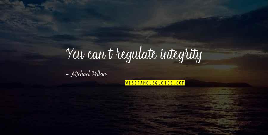 Sorte Quotes By Michael Pollan: You can't regulate integrity