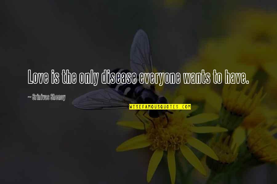 Sorte Quotes By Srinivas Shenoy: Love is the only disease everyone wants to