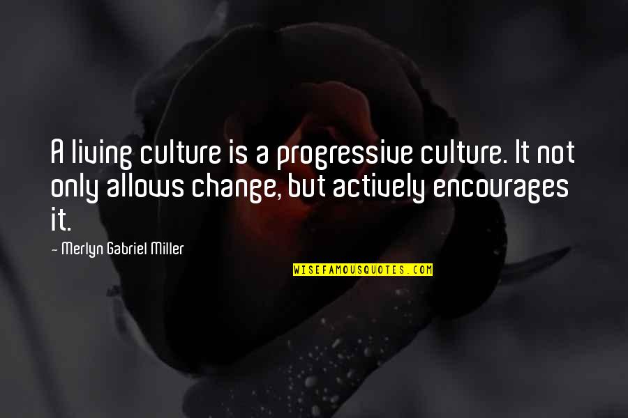 Sorteberg Elementary Quotes By Merlyn Gabriel Miller: A living culture is a progressive culture. It