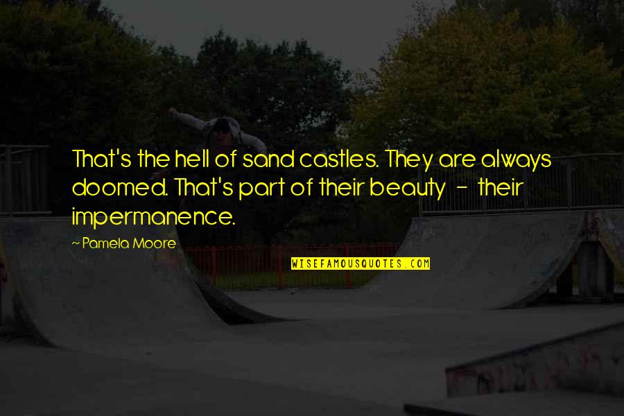 Sorteberg Elementary Quotes By Pamela Moore: That's the hell of sand castles. They are