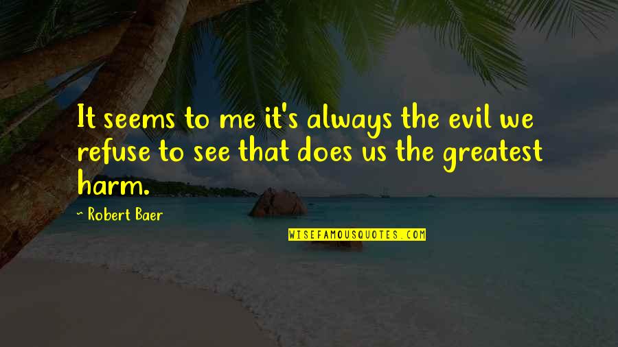 Sorteberg Elementary Quotes By Robert Baer: It seems to me it's always the evil