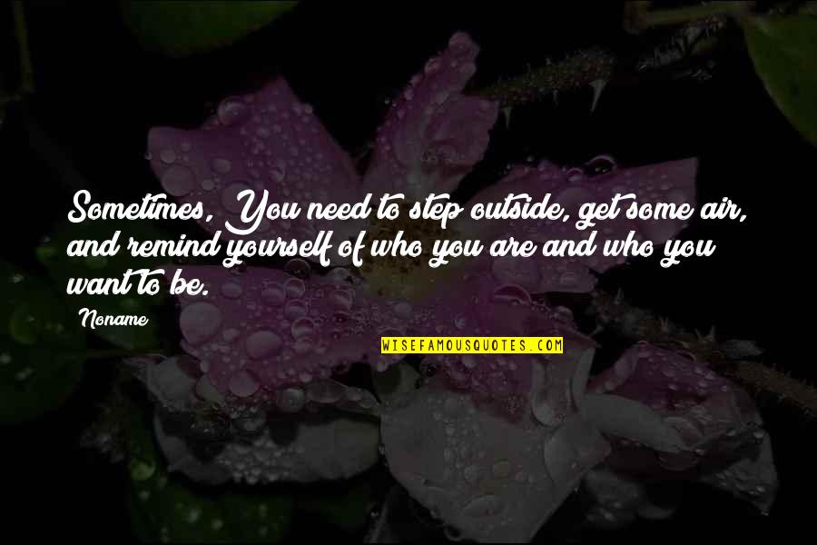 Sortem Quotes By Noname: Sometimes, You need to step outside, get some