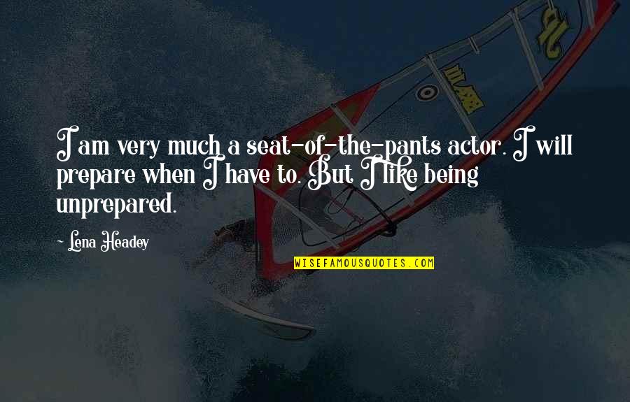 Sorter Quotes By Lena Headey: I am very much a seat-of-the-pants actor. I Sorter Quotes By Lena Headey: I am very much a seat-of-the-pants actor. I
