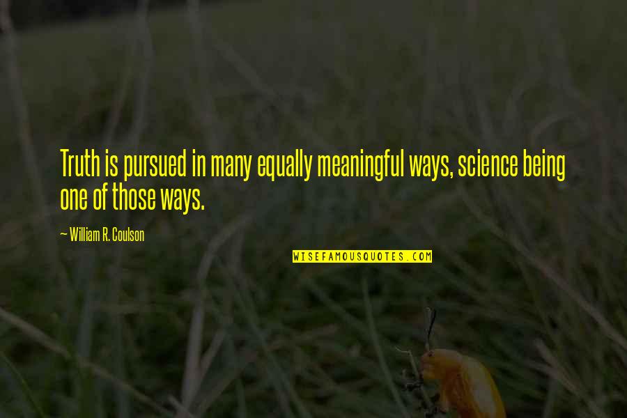 Sorter Quotes By William R. Coulson: Truth is pursued in many equally meaningful ways, Sorter Quotes By William R. Coulson: Truth is pursued in many equally meaningful ways,