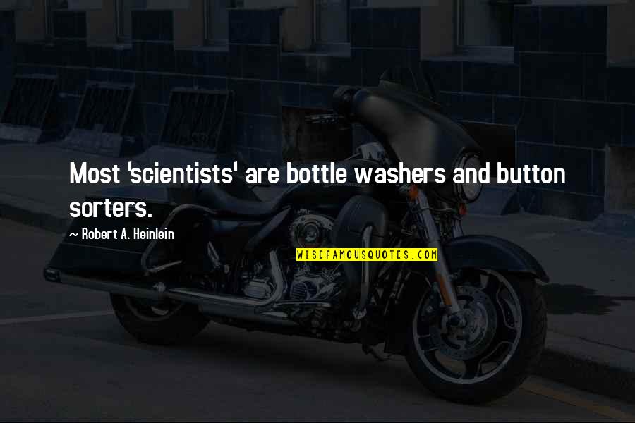 Sorters Quotes By Robert A. Heinlein: Most 'scientists' are bottle washers and button sorters.