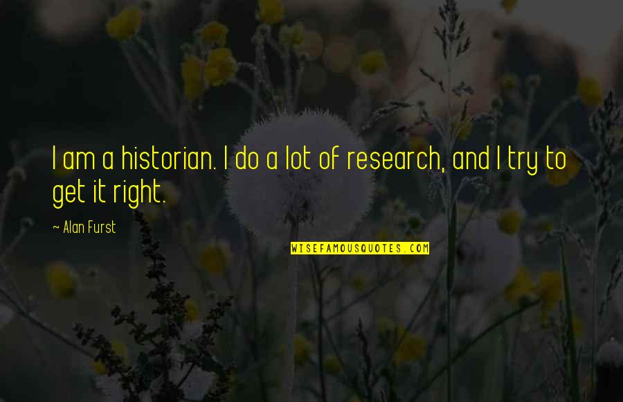 Sortes Quotes By Alan Furst: I am a historian. I do a lot