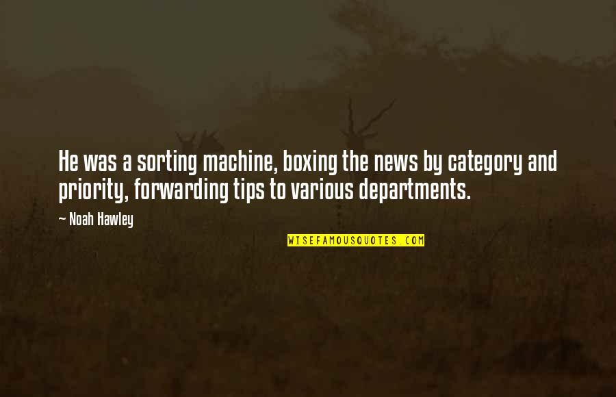 Sorting In C Quotes By Noah Hawley: He was a sorting machine, boxing the news Sorting In C Quotes By Noah Hawley: He was a sorting machine, boxing the news
