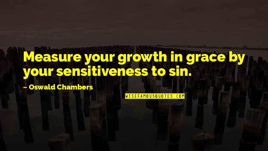 Sorting In C Quotes By Oswald Chambers: Measure your growth in grace by your sensitiveness Sorting In C Quotes By Oswald Chambers: Measure your growth in grace by your sensitiveness