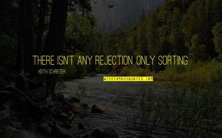 Sorting Out Quotes By Keith Schreiter: There isn't any rejection. Only sorting.
