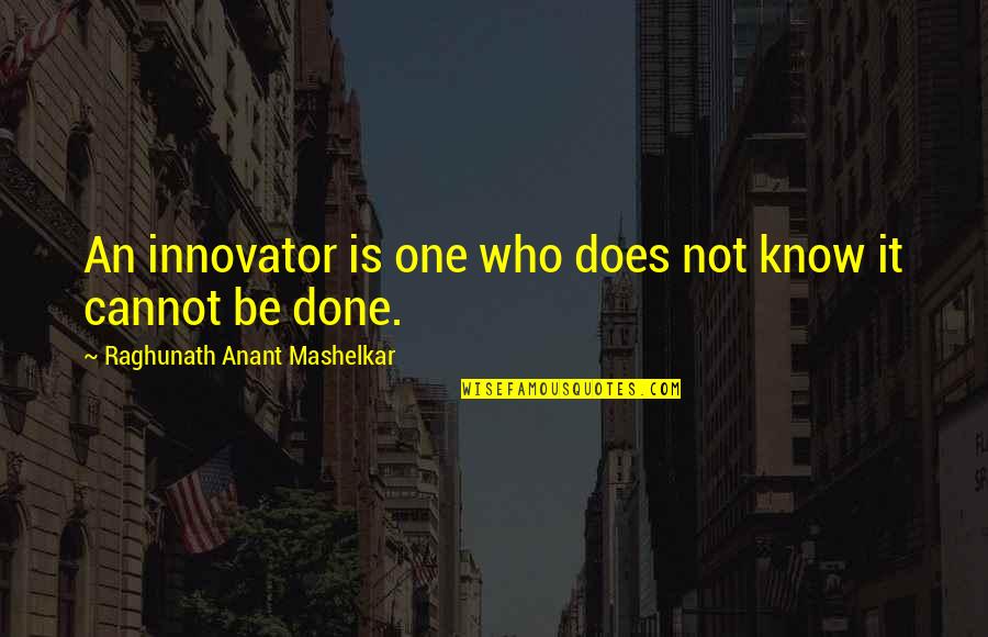 Sorting Out Your Life Quotes By Raghunath Anant Mashelkar: An innovator is one who does not know Sorting Out Your Life Quotes By Raghunath Anant Mashelkar: An innovator is one who does not know