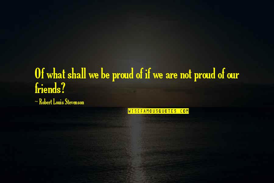 Sortir Futur Quotes By Robert Louis Stevenson: Of what shall we be proud of if