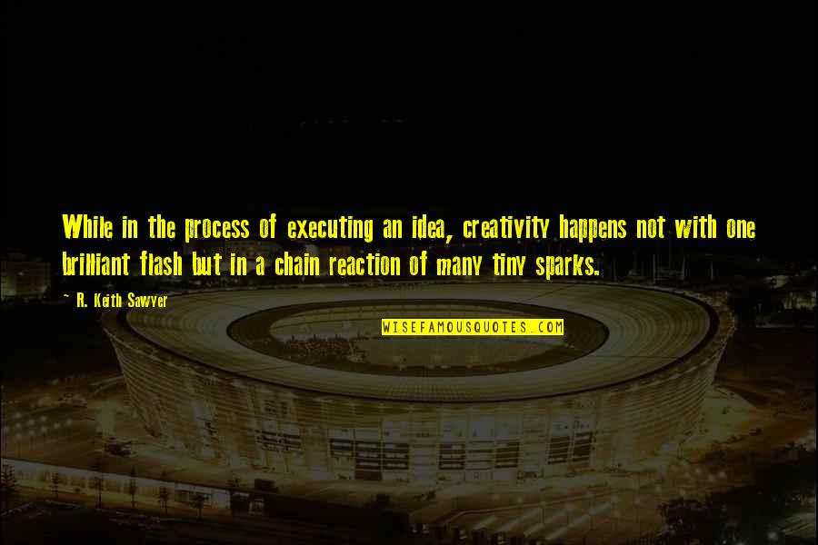 Sortita Quotes By R. Keith Sawyer: While in the process of executing an idea, Sortita Quotes By R. Keith Sawyer: While in the process of executing an idea,