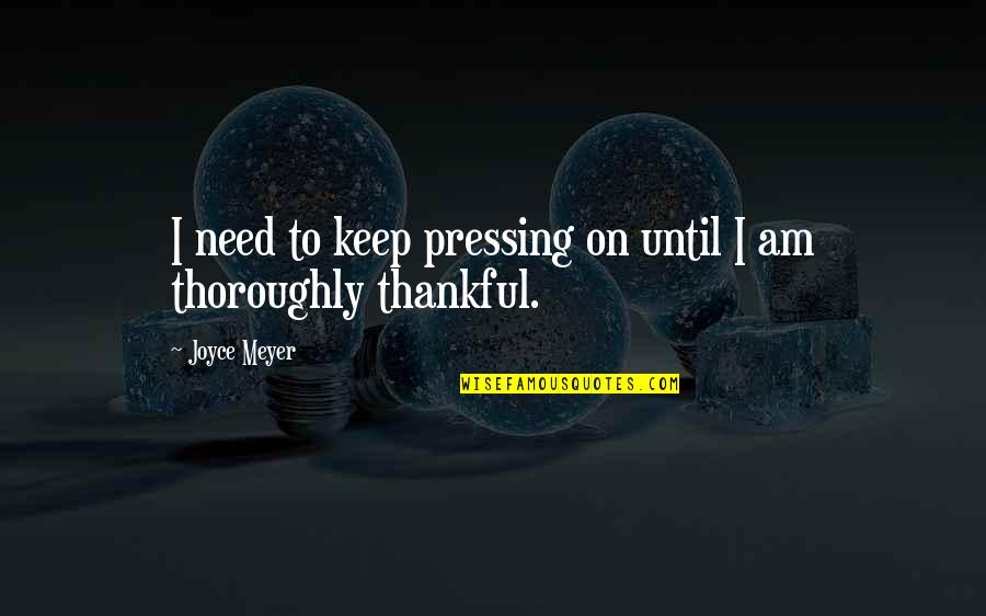 Soru Soru Quotes By Joyce Meyer: I need to keep pressing on until I