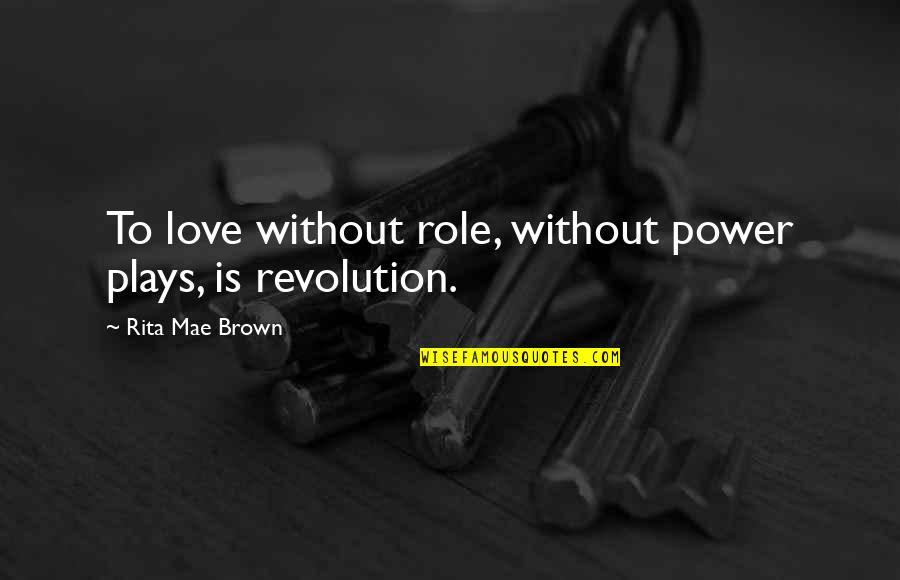 Soru Soru Quotes By Rita Mae Brown: To love without role, without power plays, is