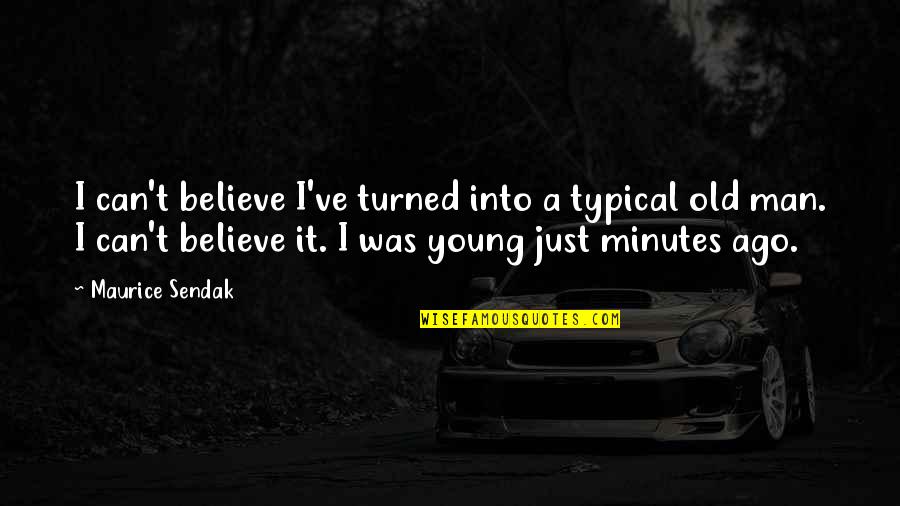 Sorubak Quotes By Maurice Sendak: I can't believe I've turned into a typical Sorubak Quotes By Maurice Sendak: I can't believe I've turned into a typical