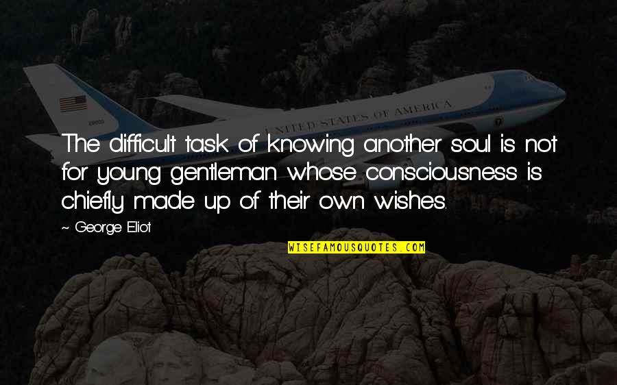 Sorumluluk Sinavlari Quotes By George Eliot: The difficult task of knowing another soul is Sorumluluk Sinavlari Quotes By George Eliot: The difficult task of knowing another soul is