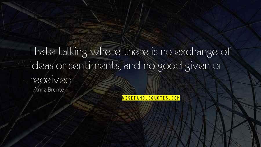 Sorunun Quotes By Anne Bronte: I hate talking where there is no exchange Sorunun Quotes By Anne Bronte: I hate talking where there is no exchange