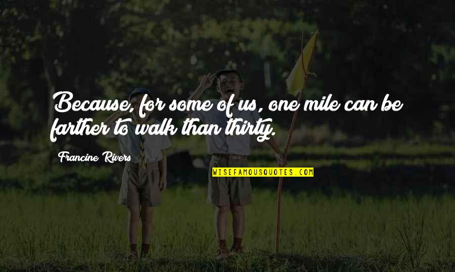 Sorunun Quotes By Francine Rivers: Because, for some of us, one mile can Sorunun Quotes By Francine Rivers: Because, for some of us, one mile can