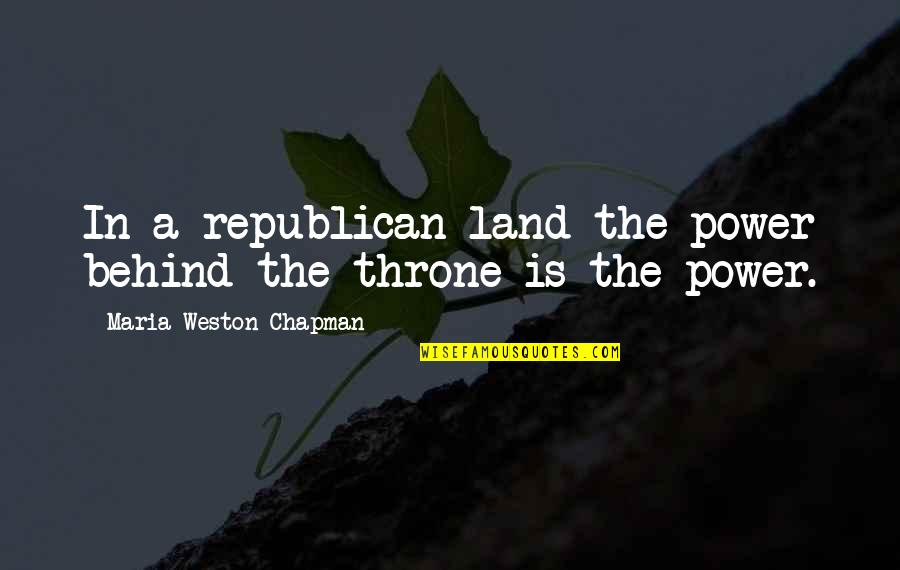 Sorusurlar Quotes By Maria Weston Chapman: In a republican land the power behind the Sorusurlar Quotes By Maria Weston Chapman: In a republican land the power behind the