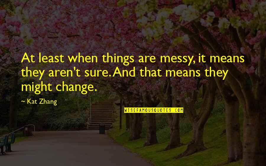 Sorvani Quotes By Kat Zhang: At least when things are messy, it means Sorvani Quotes By Kat Zhang: At least when things are messy, it means